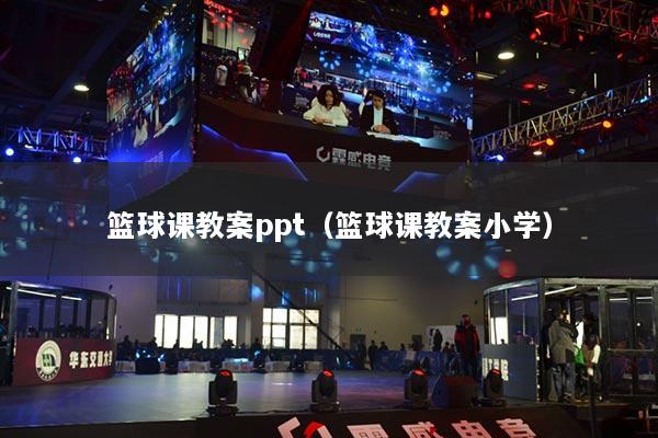 籃球課教案ppt（籃球課教案小學(xué)）