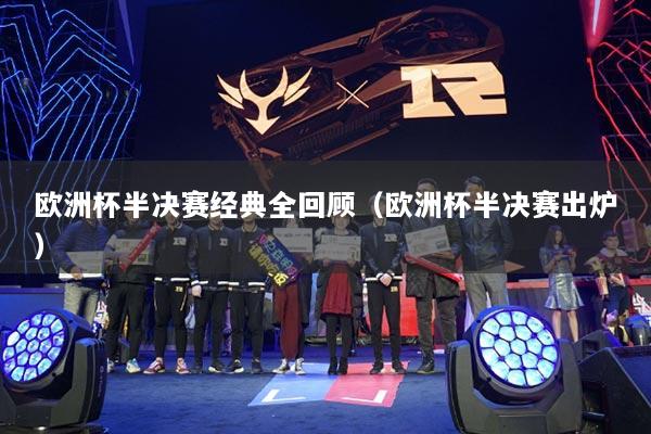 歐洲杯半決賽經(jīng)典全回顧（歐洲杯半決賽出爐）