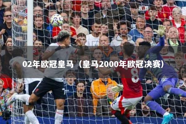 02年歐冠皇馬（皇馬2000年歐冠決賽）