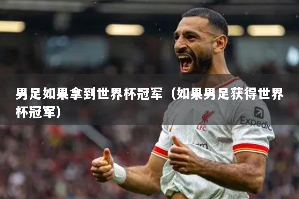 男足如果拿到世界杯冠軍（如果男足獲得世界杯冠軍）