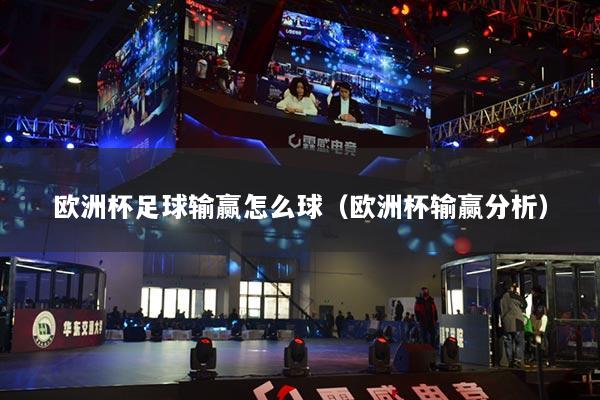 歐洲杯足球輸贏怎么球（歐洲杯輸贏分析）