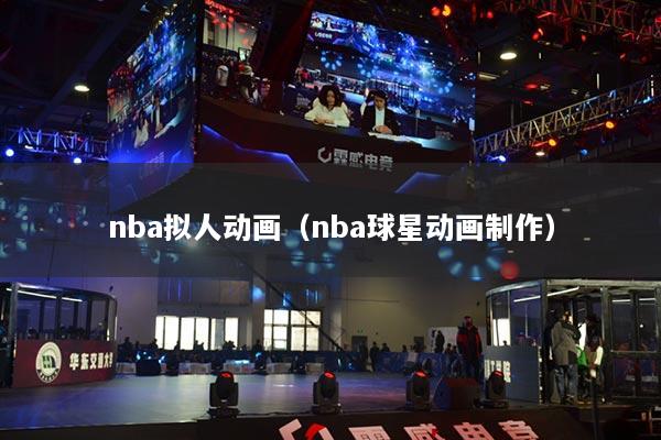 nba擬人動(dòng)畫（nba球星動(dòng)畫制作）