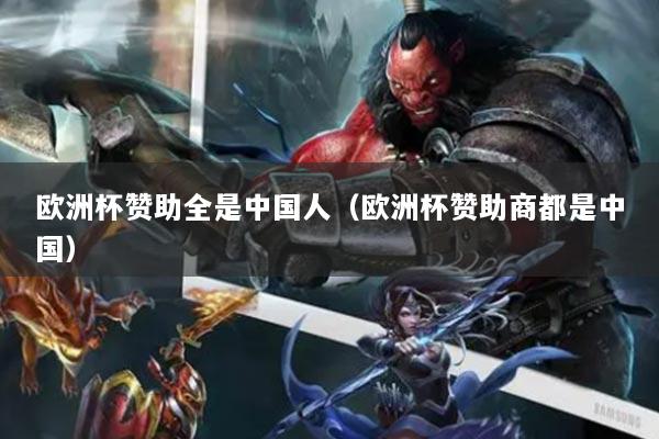 歐洲杯贊助全是中國(guó)人（歐洲杯贊助商都是中國(guó)）