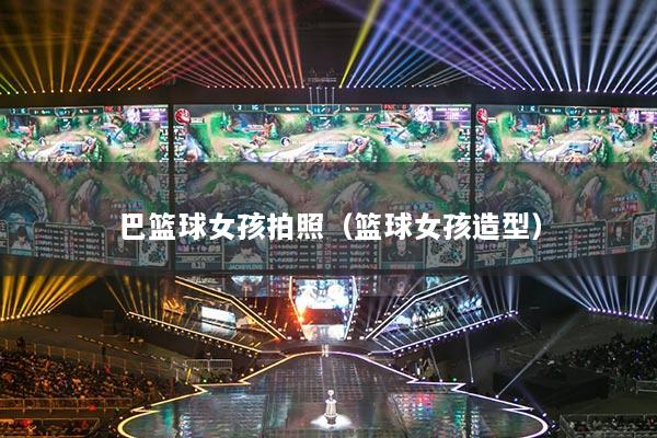 巴籃球女孩拍照（籃球女孩造型）