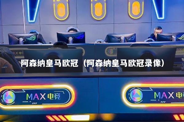 阿森納皇馬歐冠（阿森納皇馬歐冠錄像）