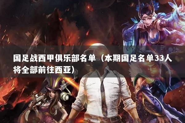 國足戰(zhàn)西甲俱樂部名單（本期國足名單33人將全部前往西亞）