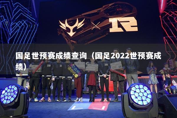 國足世預賽成績查詢（國足2022世預賽成績）