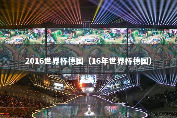 2016世界杯德國(guó)（16年世界杯德國(guó)）