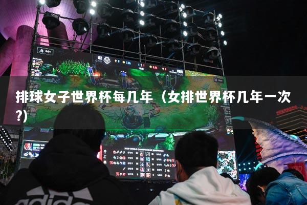 排球女子世界杯每幾年（女排世界杯幾年一次?）