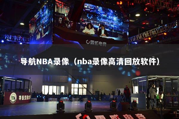 導航NBA錄像（nba錄像高清回放軟件）