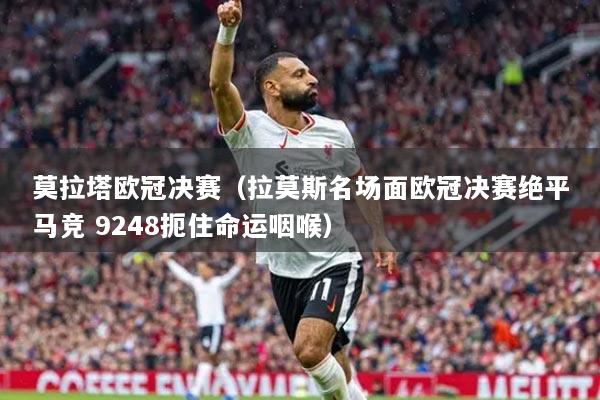 莫拉塔歐冠決賽（拉莫斯名場面歐冠決賽絕平馬競 9248扼住命運(yùn)咽喉）