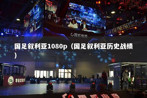 國足敘利亞1080p（國足敘利亞歷史戰(zhàn)績）