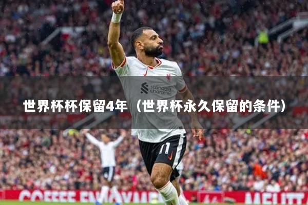 世界杯杯保留4年（世界杯永久保留的條件）