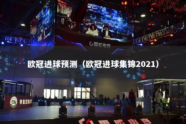 歐冠進(jìn)球預(yù)測(cè)（歐冠進(jìn)球集錦2021）