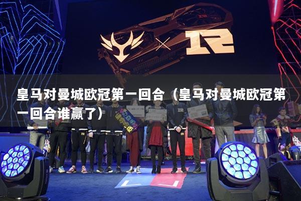 皇馬對曼城歐冠第一回合（皇馬對曼城歐冠第一回合誰贏了）