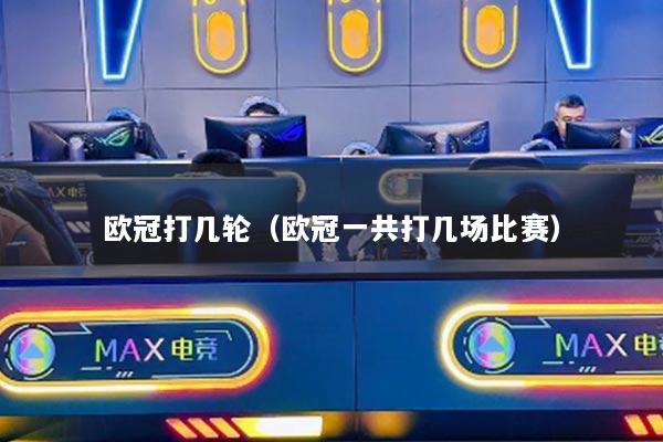 歐冠打幾輪（歐冠一共打幾場比賽）