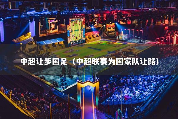 中超讓步國足（中超聯(lián)賽為國家隊(duì)讓路）