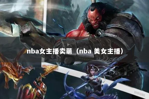 nba女主播賣萌（nba 美女主播）