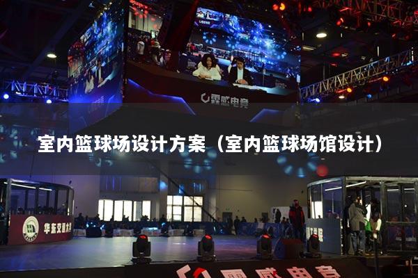 室內(nèi)籃球場(chǎng)設(shè)計(jì)方案（室內(nèi)籃球場(chǎng)館設(shè)計(jì)）