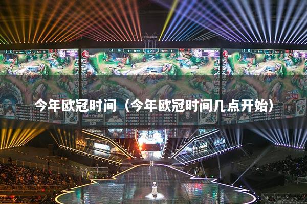 今年歐冠時(shí)間（今年歐冠時(shí)間幾點(diǎn)開始）