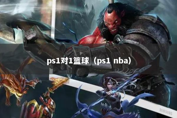 ps1對(duì)1籃球（ps1 nba）