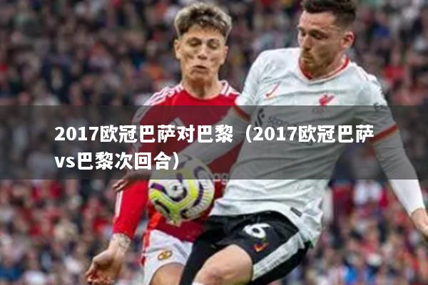 2017歐冠巴薩對巴黎（2017歐冠巴薩vs巴黎次回合）