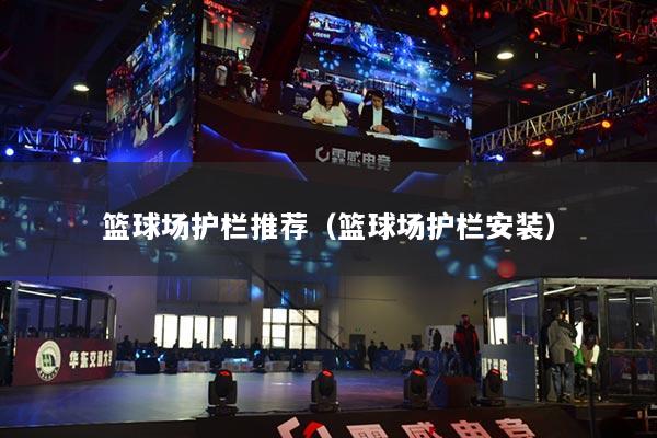 籃球場護(hù)欄推薦(籃球場護(hù)欄安裝)