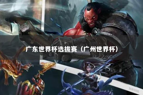 廣東世界杯選拔賽（廣州世界杯）