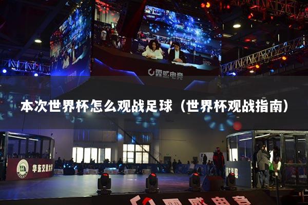 本次世界杯怎么觀(guān)戰(zhàn)足球（世界杯觀(guān)戰(zhàn)指南）